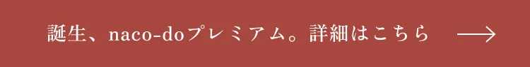 誕生、naco-doプレミアム。詳細はこちら