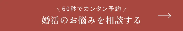 婚活のお悩みを相談する \ 60秒でカンタン予約 /