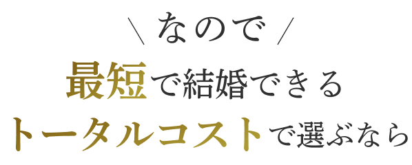 なので最短で結婚できるトータルコストで選ぶなら