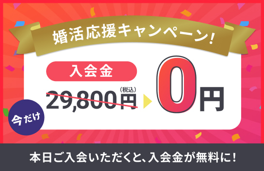 婚活応援キャンペーン！入会金0円。本日ご入会いただくと、入会金が無料に！